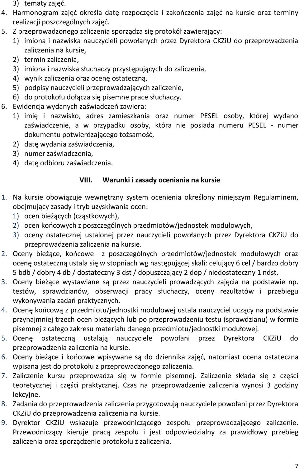 imiona i nazwiska słuchaczy przystępujących do zaliczenia, 4) wynik zaliczenia oraz ocenę ostateczną, 5) podpisy nauczycieli przeprowadzających zaliczenie, 6) do protokołu dołącza się pisemne prace