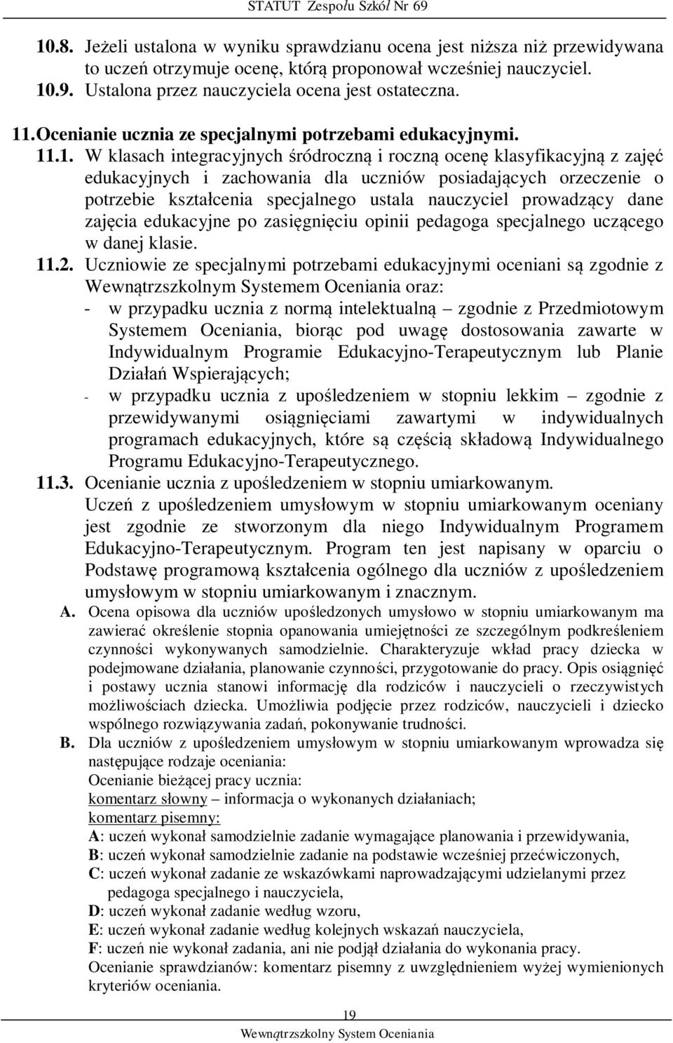 orzeczenie o potrzebie kształcenia specjalnego ustala nauczyciel prowadzący dane zajęcia edukacyjne po zasięgnięciu opinii pedagoga specjalnego uczącego w danej klasie. 11.2.