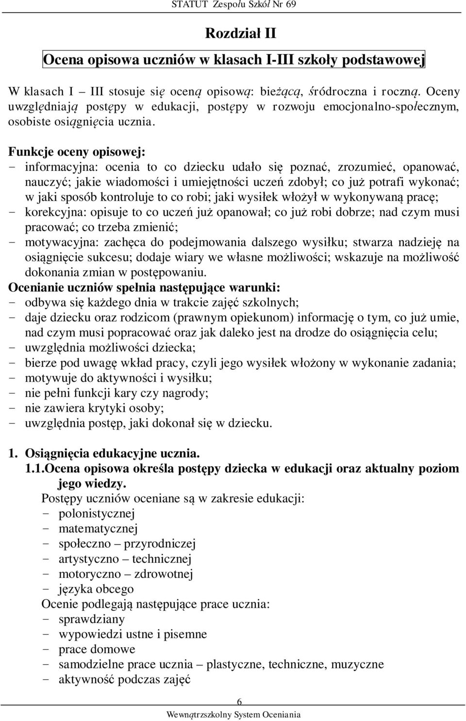 Funkcje oceny opisowej: - informacyjna: ocenia to co dziecku udało się poznać, zrozumieć, opanować, nauczyć; jakie wiadomości i umiejętności uczeń zdobył; co już potrafi wykonać; w jaki sposób