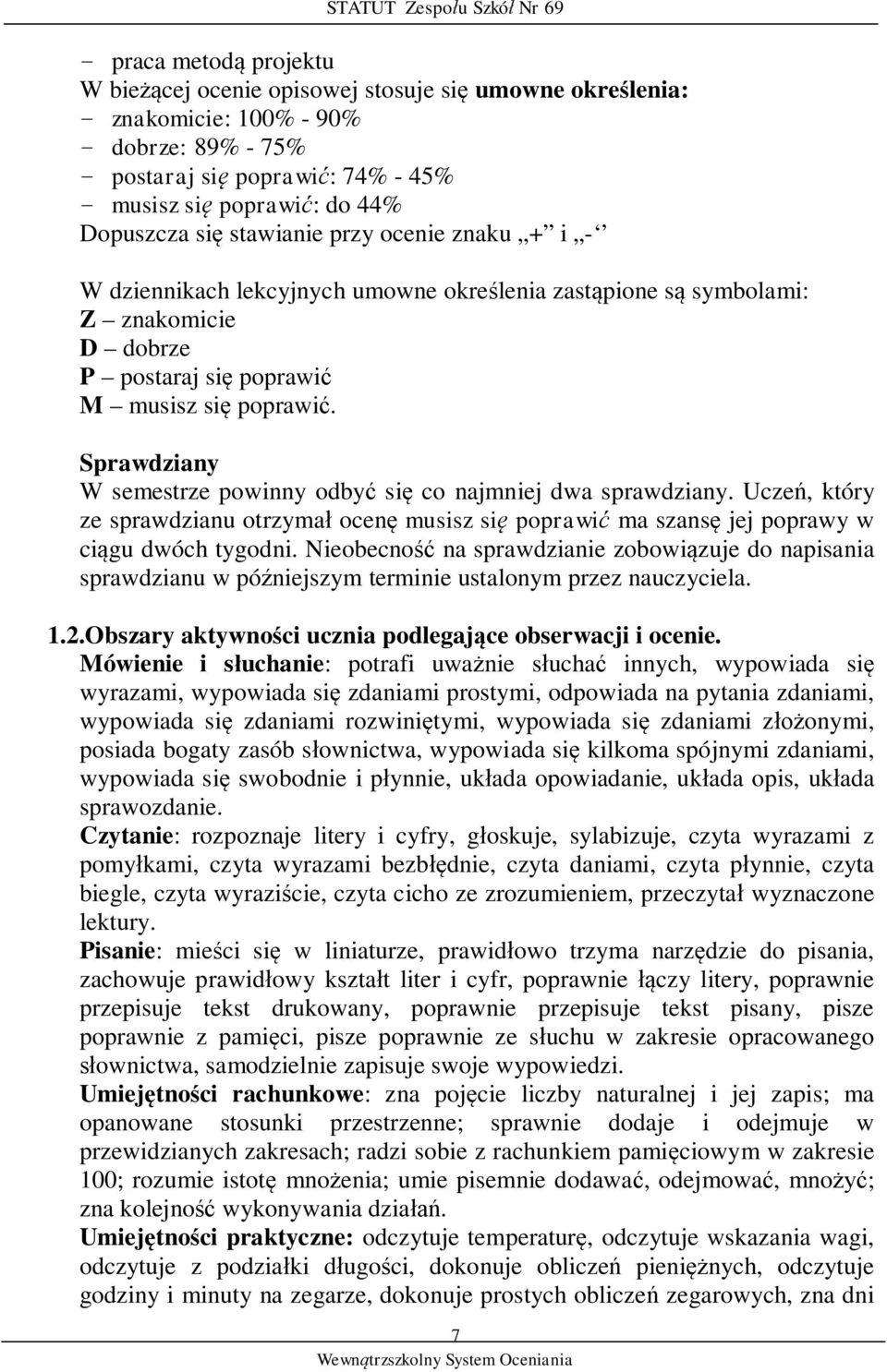 Sprawdziany W semestrze powinny odbyć się co najmniej dwa sprawdziany. Uczeń, który ze sprawdzianu otrzymał ocenę musisz się poprawić ma szansę jej poprawy w ciągu dwóch tygodni.