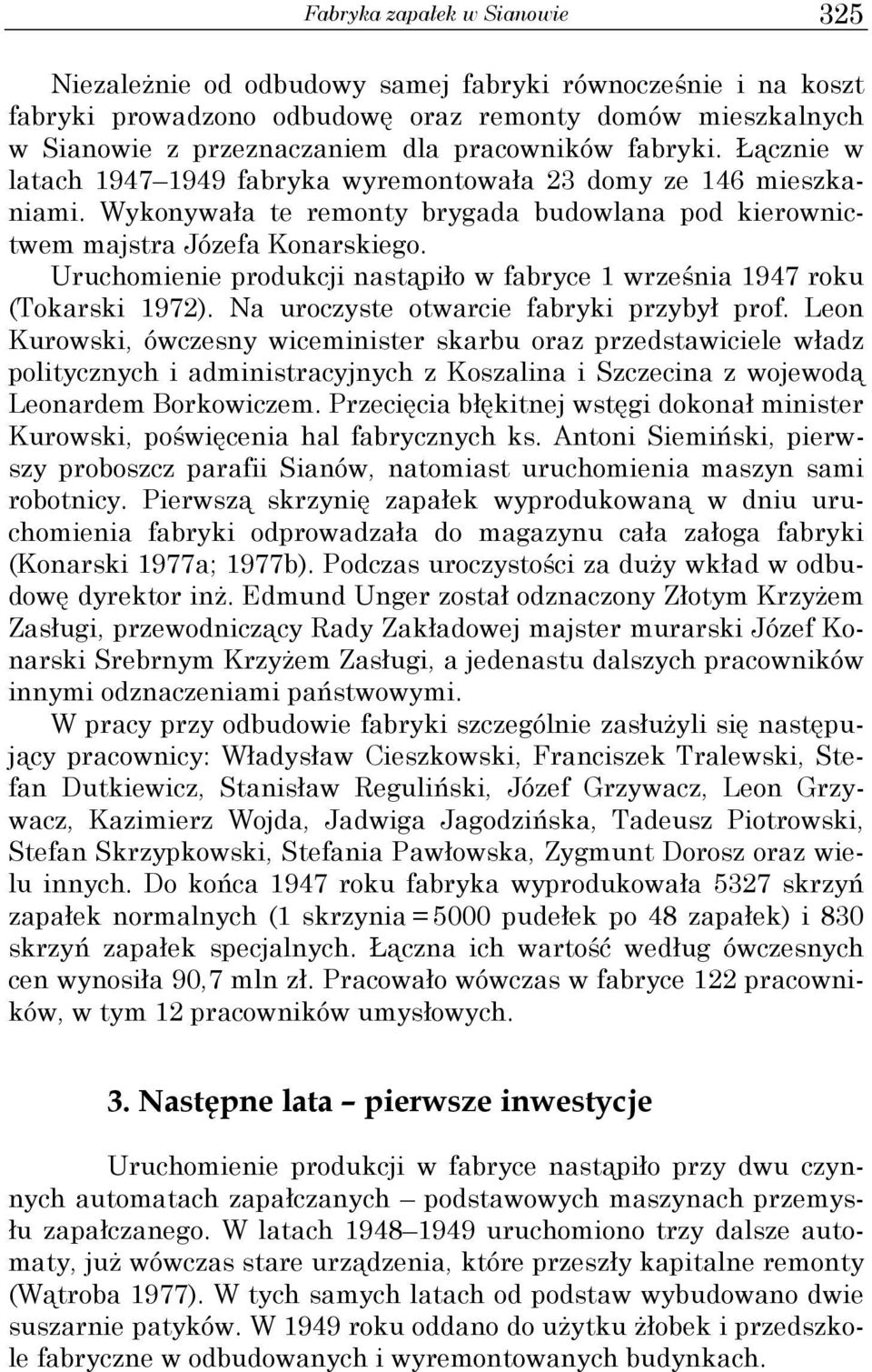 Uruchomienie produkcji nastąpiło w fabryce 1 września 1947 roku (Tokarski 1972). Na uroczyste otwarcie fabryki przybył prof.