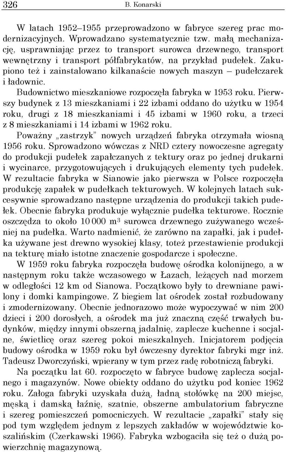 Zakupiono teŝ i zainstalowano kilkanaście nowych maszyn pudełczarek i ładownic. Budownictwo mieszkaniowe rozpoczęła fabryka w 1953 roku.