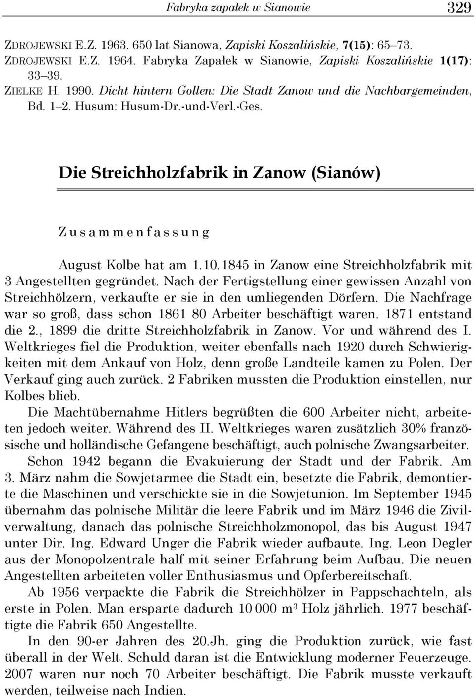 Die Streichholzfabrik in Zanow (Sianów) Z u s a m m e n f a s s u n g August Kolbe hat am 1.10.1845 in Zanow eine Streichholzfabrik mit 3 Angestellten gegründet.