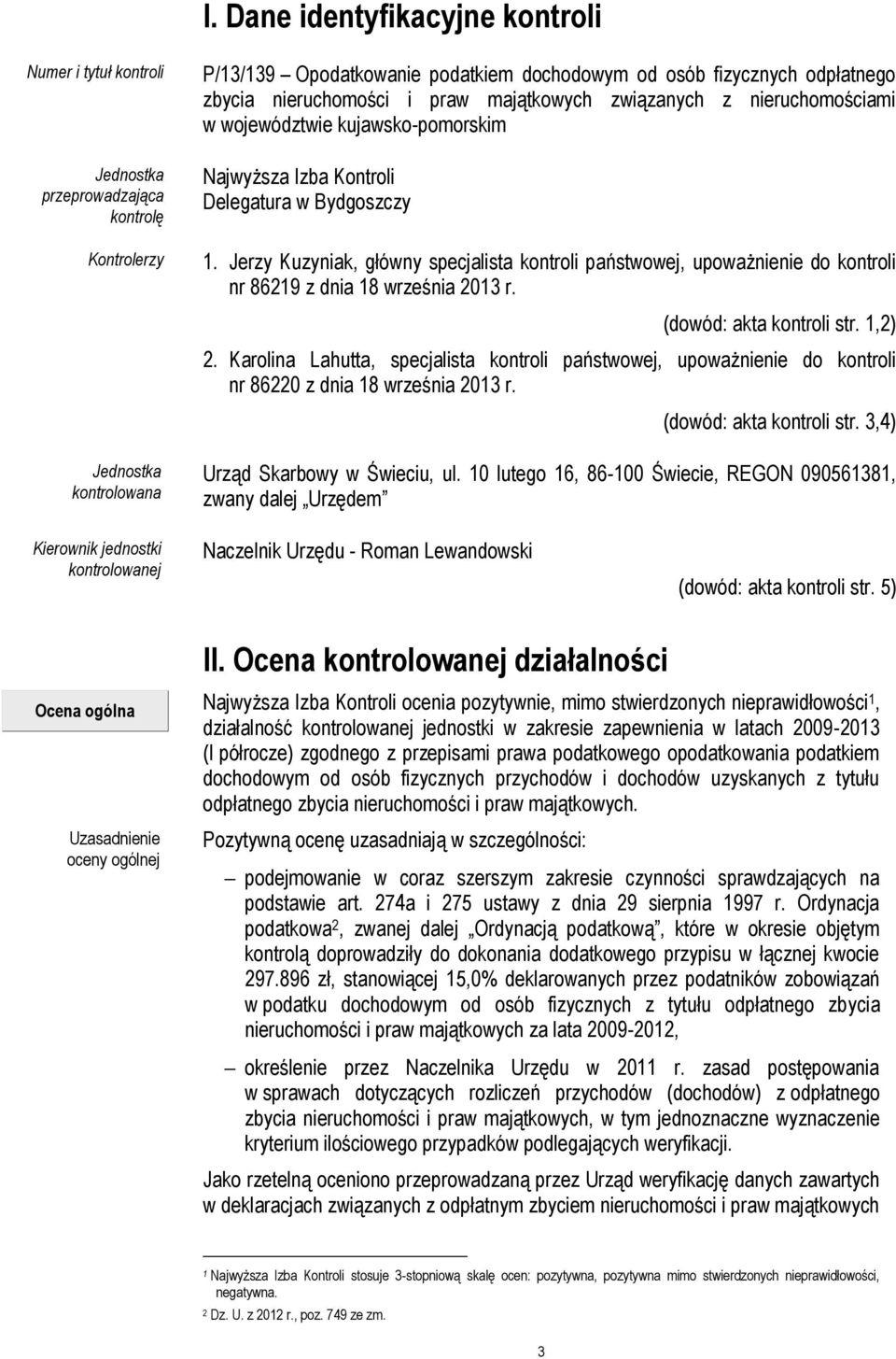 Jerzy Kuzyniak, główny specjalista kontroli państwowej, upoważnienie do kontroli nr 86219 z dnia 18 września 2013 r. (dowód: akta kontroli str. 1,2) 2.