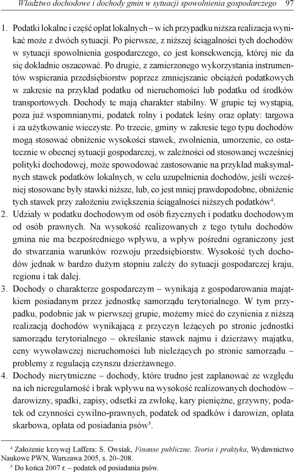 Po drugie, z zamierzonego wykorzystania instrumentów wspierania przedsiębiorstw poprzez zmniejszanie obciążeń podatkowych w zakresie na przykład podatku od nieruchomości lub podatku od środków