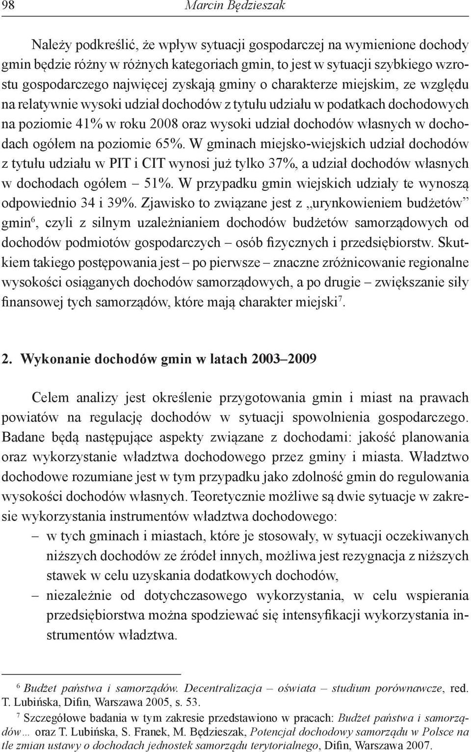 dochodach ogółem na poziomie 65%. w gminach miejsko-wiejskich udział dochodów z tytułu udziału w PIT i CIT wynosi już tylko 37%, a udział dochodów własnych w dochodach ogółem 51%.