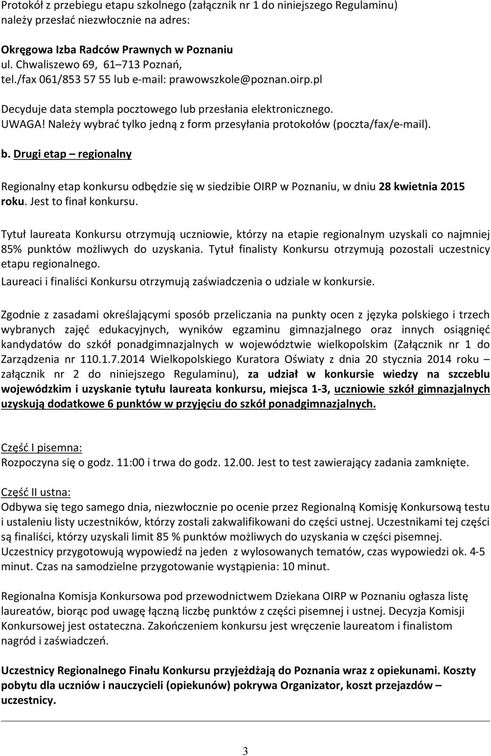 Należy wybrać tylko jedną z form przesyłania protokołów (poczta/fax/e-mail). b. Drugi etap regionalny Regionalny etap konkursu odbędzie się w siedzibie OIRP w Poznaniu, w dniu 28 kwietnia 2015 roku.