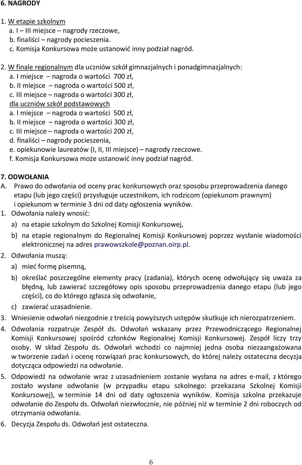 III miejsce nagroda o wartości 300 zł, dla uczniów szkół podstawowych a. I miejsce nagroda o wartości 500 zł, b. II miejsce nagroda o wartości 300 zł, c. III miejsce nagroda o wartości 200 zł, d.