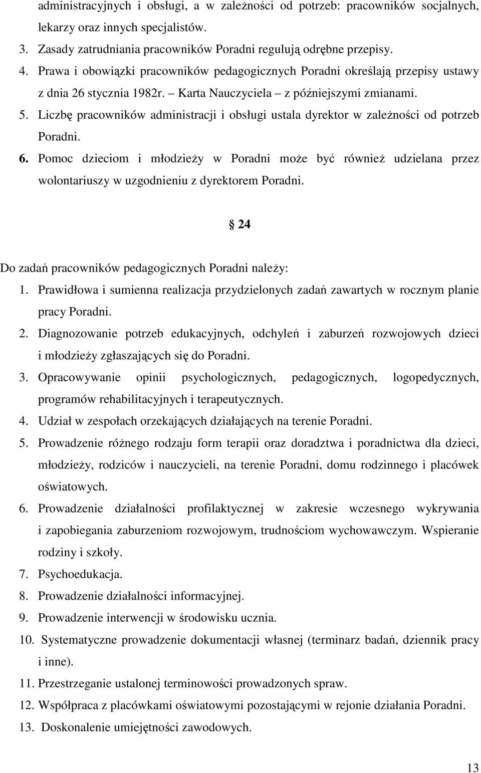 Liczbę pracowników administracji i obsługi ustala dyrektor w zaleŝności od potrzeb Poradni. 6.