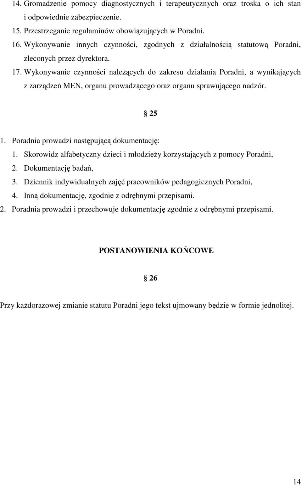 Wykonywanie czynności naleŝących do zakresu działania Poradni, a wynikających z zarządzeń MEN, organu prowadzącego oraz organu sprawującego nadzór. 25 1. Poradnia prowadzi następującą dokumentację: 1.