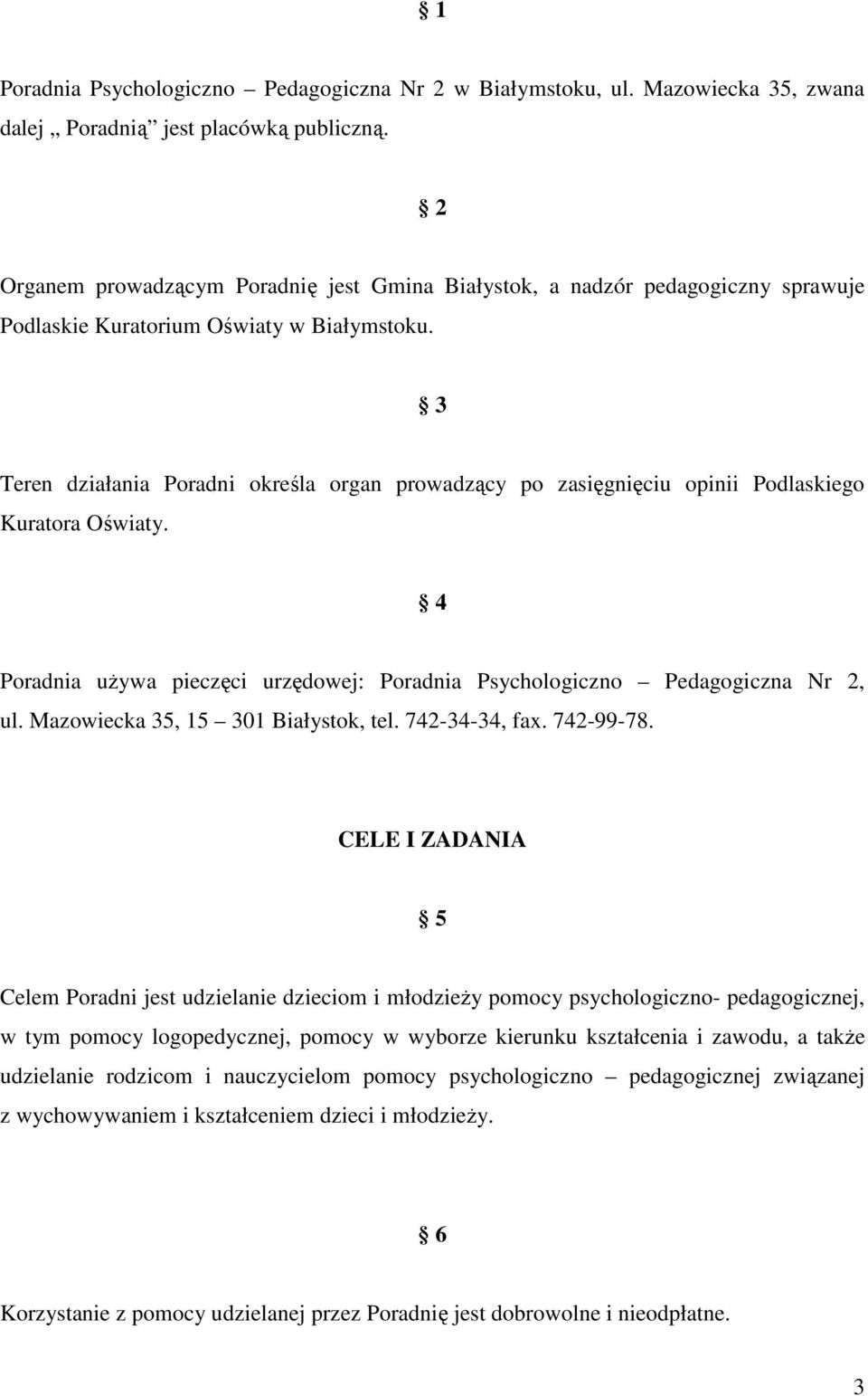 3 Teren działania Poradni określa organ prowadzący po zasięgnięciu opinii Podlaskiego Kuratora Oświaty. 4 Poradnia uŝywa pieczęci urzędowej: Poradnia Psychologiczno Pedagogiczna Nr 2, ul.