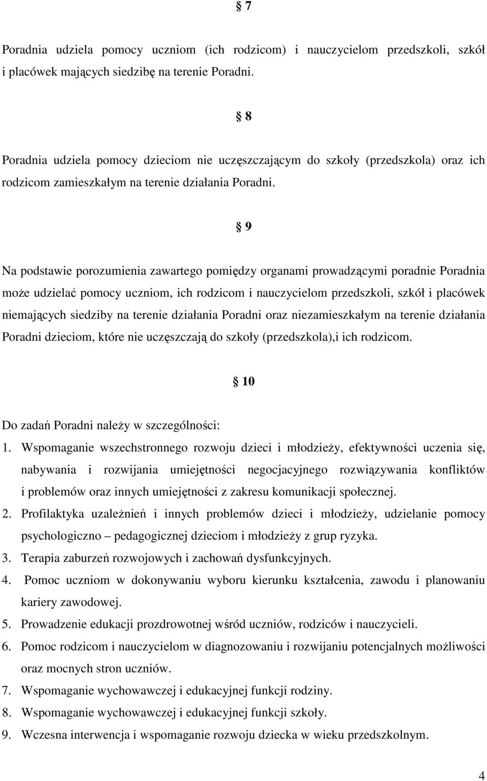 9 Na podstawie porozumienia zawartego pomiędzy organami prowadzącymi poradnie Poradnia moŝe udzielać pomocy uczniom, ich rodzicom i nauczycielom przedszkoli, szkół i placówek niemających siedziby na