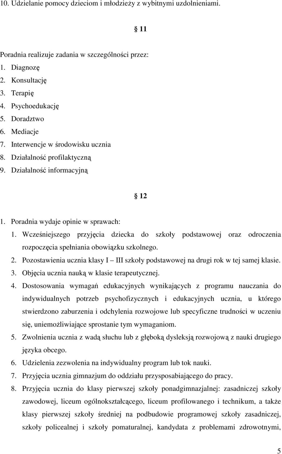 Wcześniejszego przyjęcia dziecka do szkoły podstawowej oraz odroczenia rozpoczęcia spełniania obowiązku szkolnego. 2.