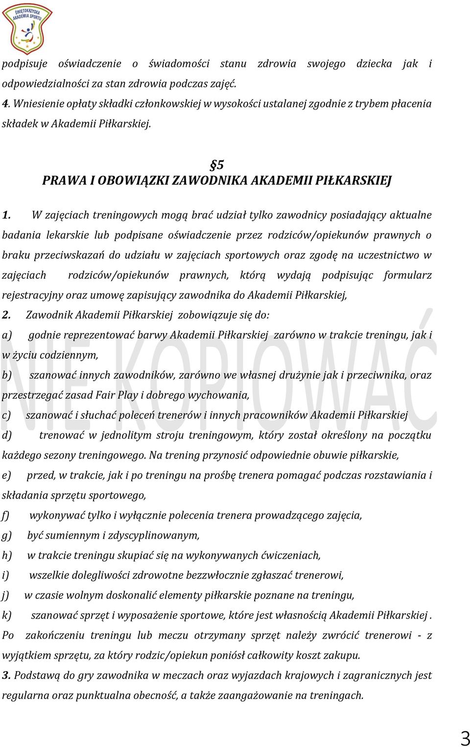 W zajęciach treningowych mogą brać udział tylko zawodnicy posiadający aktualne badania lekarskie lub podpisane oświadczenie przez rodziców/opiekunów prawnych o braku przeciwskazań do udziału w