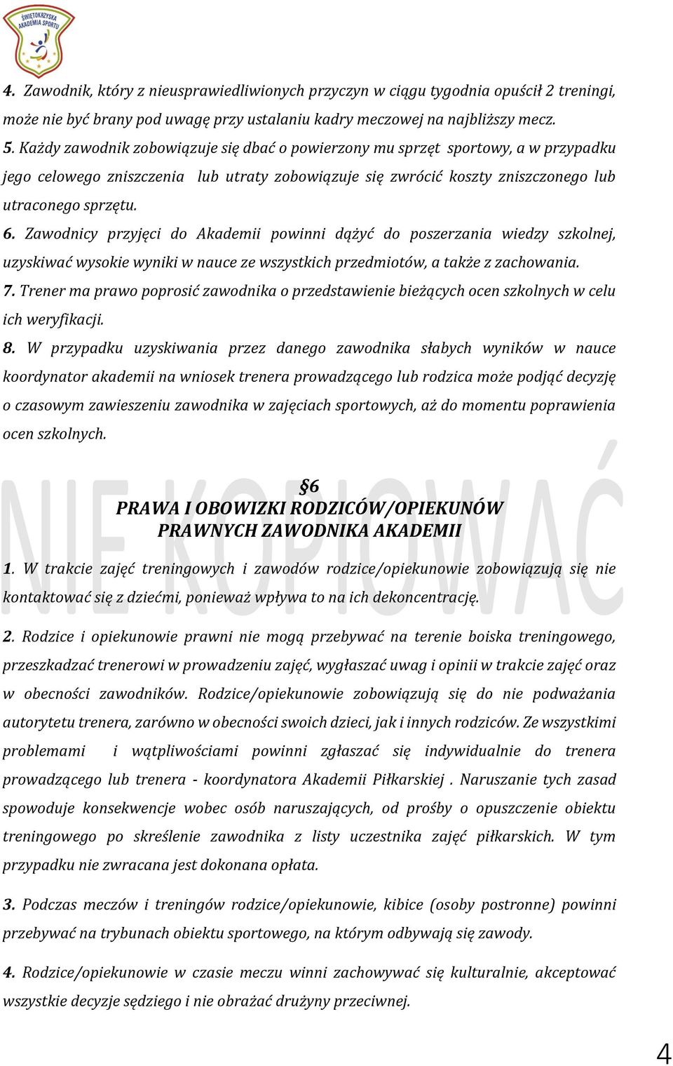 Zawodnicy przyjęci do Akademii powinni dążyć do poszerzania wiedzy szkolnej, uzyskiwać wysokie wyniki w nauce ze wszystkich przedmiotów, a także z zachowania. 7.