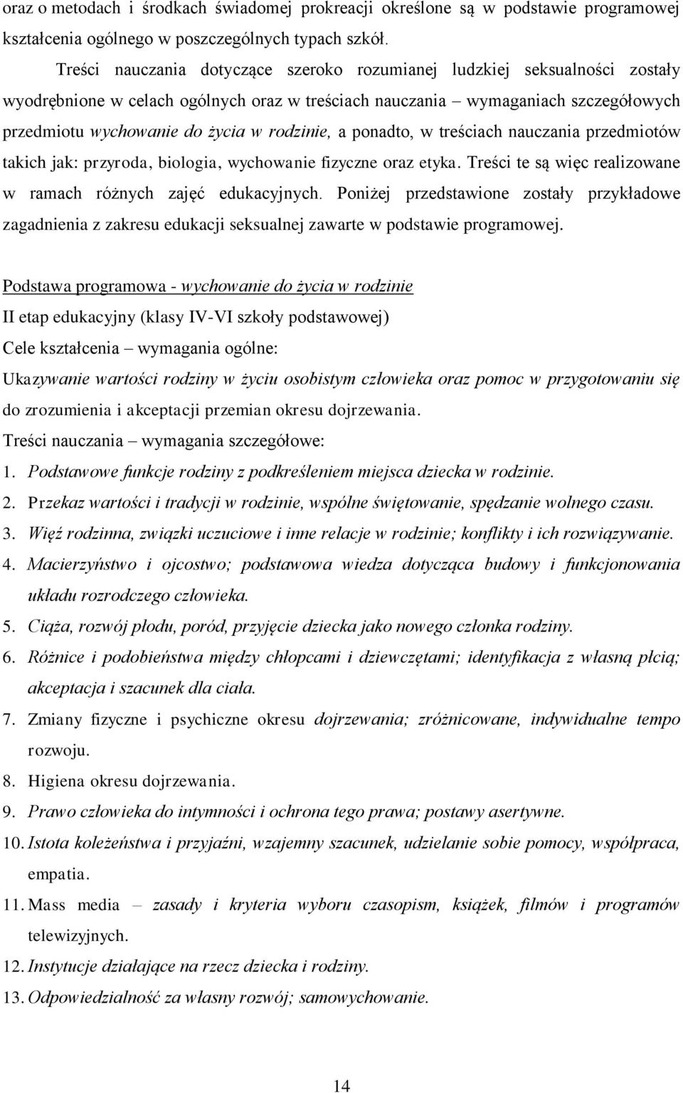 rodzinie, a ponadto, w treściach nauczania przedmiotów takich jak: przyroda, biologia, wychowanie fizyczne oraz etyka. Treści te są więc realizowane w ramach różnych zajęć edukacyjnych.