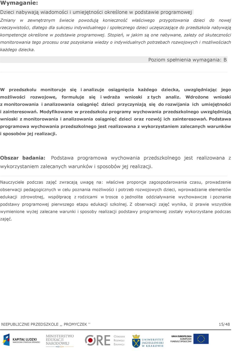 Stopień, w jakim są one nabywane, zależy od skuteczności monitorowania tego procesu oraz pozyskania wiedzy o indywidualnych potrzebach rozwojowych i możliwościach każdego dziecka.