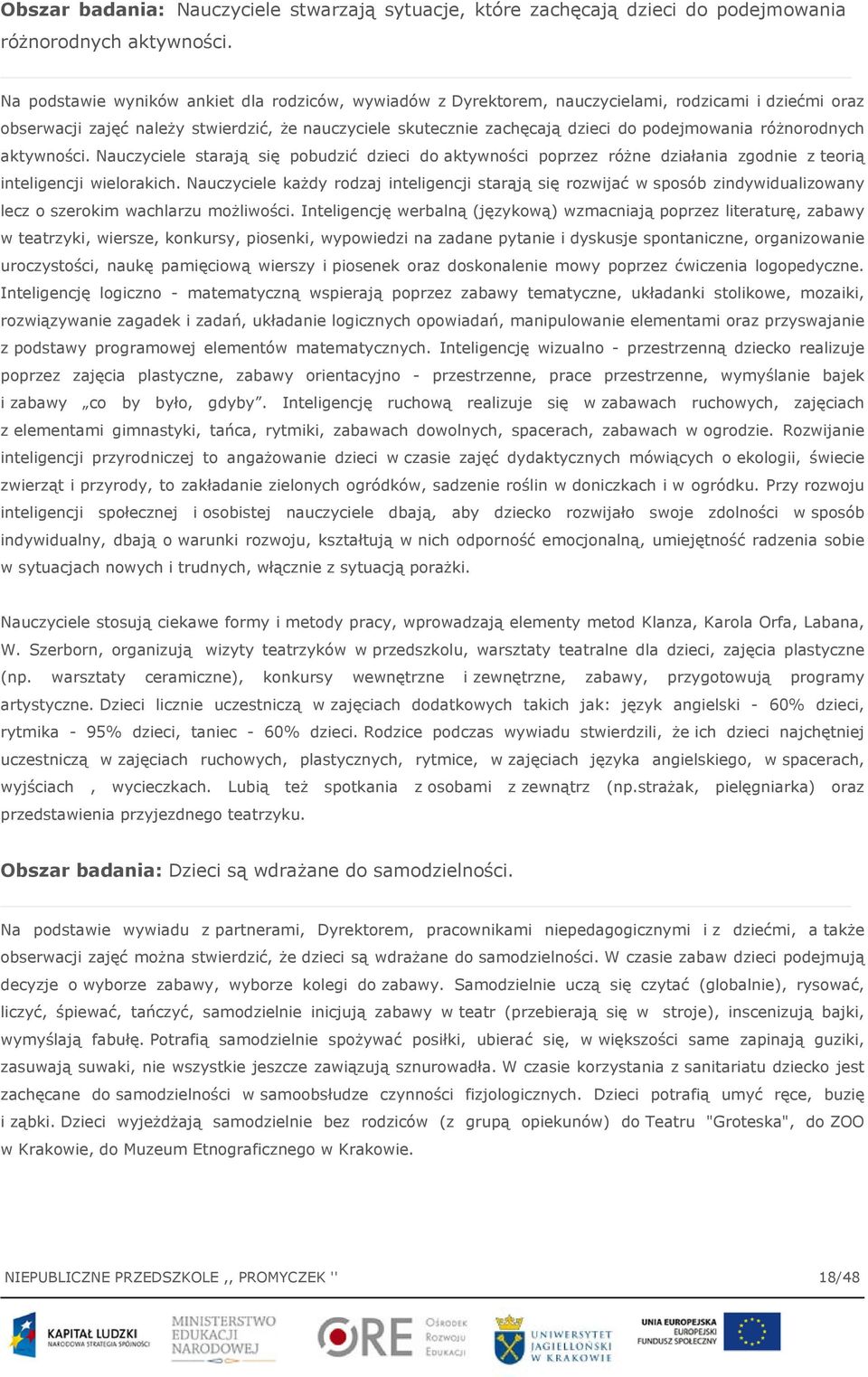 różnorodnych aktywności. Nauczyciele starają się pobudzić dzieci do aktywności poprzez różne działania zgodnie z teorią inteligencji wielorakich.