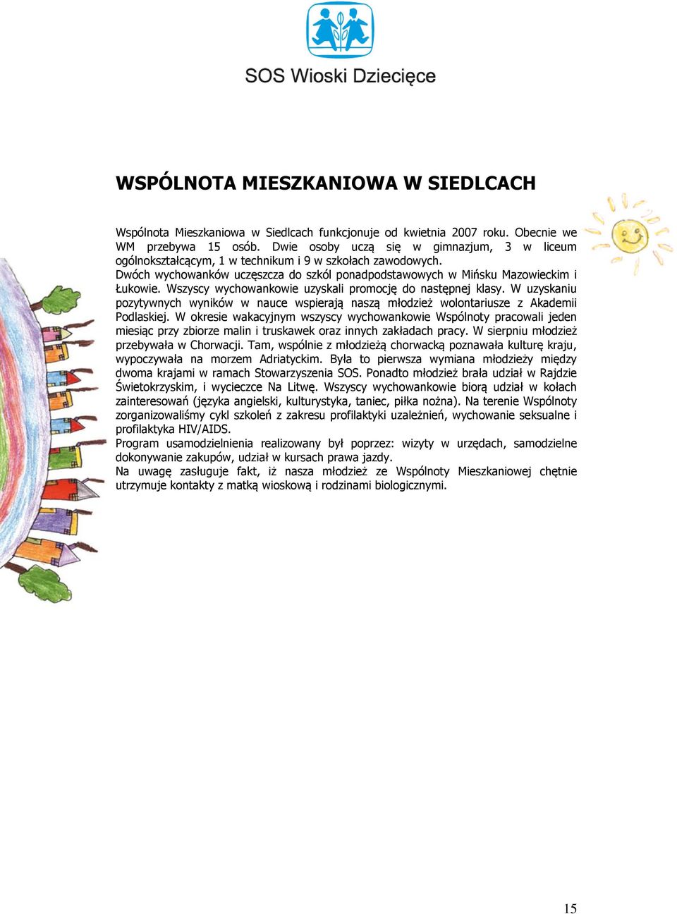 Wszyscy wychowankowie uzyskali promocję do następnej klasy. W uzyskaniu pozytywnych wyników w nauce wspierają naszą młodzież wolontariusze z Akademii Podlaskiej.