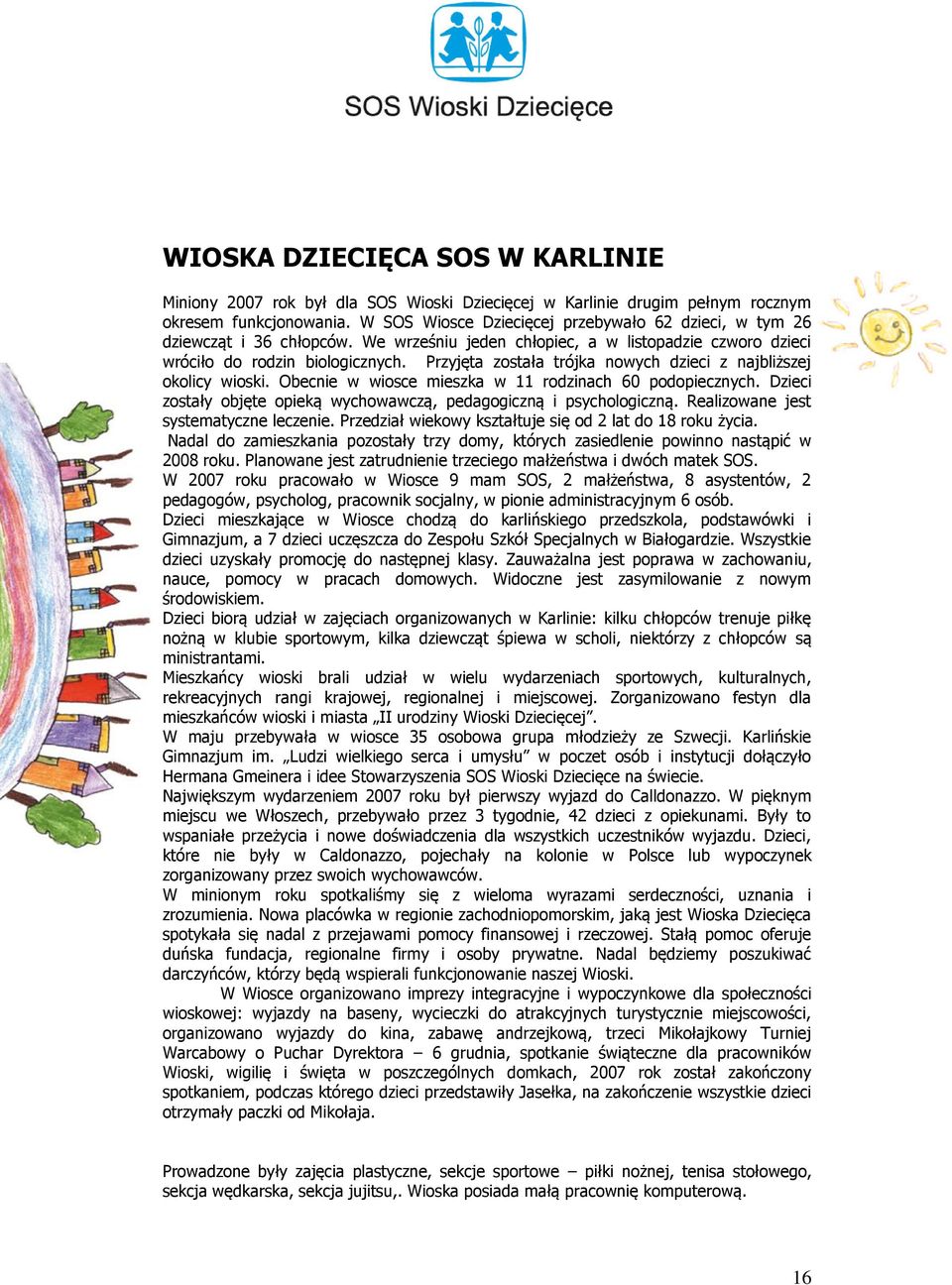 Przyjęta została trójka nowych dzieci z najbliższej okolicy wioski. Obecnie w wiosce mieszka w 11 rodzinach 60 podopiecznych. Dzieci zostały objęte opieką wychowawczą, pedagogiczną i psychologiczną.