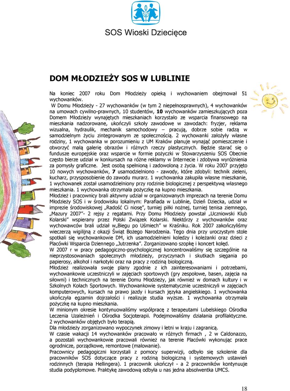 korzystało ze wsparcia finansowego na mieszkania nadzorowane, ukończyli szkoły zawodowe w zawodach: fryzjer, reklama wizualna, hydraulik, mechanik samochodowy pracują, dobrze sobie radzą w