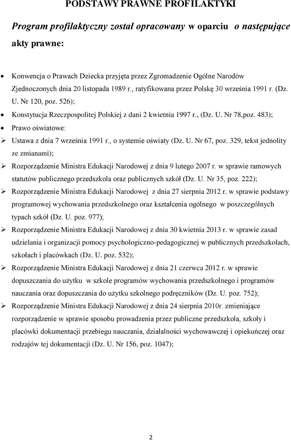 483); Prawo oświatowe: Ustawa z dnia 7 września 1991 r., o systemie oświaty (Dz. U. Nr 67, poz. 329, tekst jednolity ze zmianami); Rozporządzenie Ministra Edukacji Narodowej z dnia 9 lutego 2007 r.