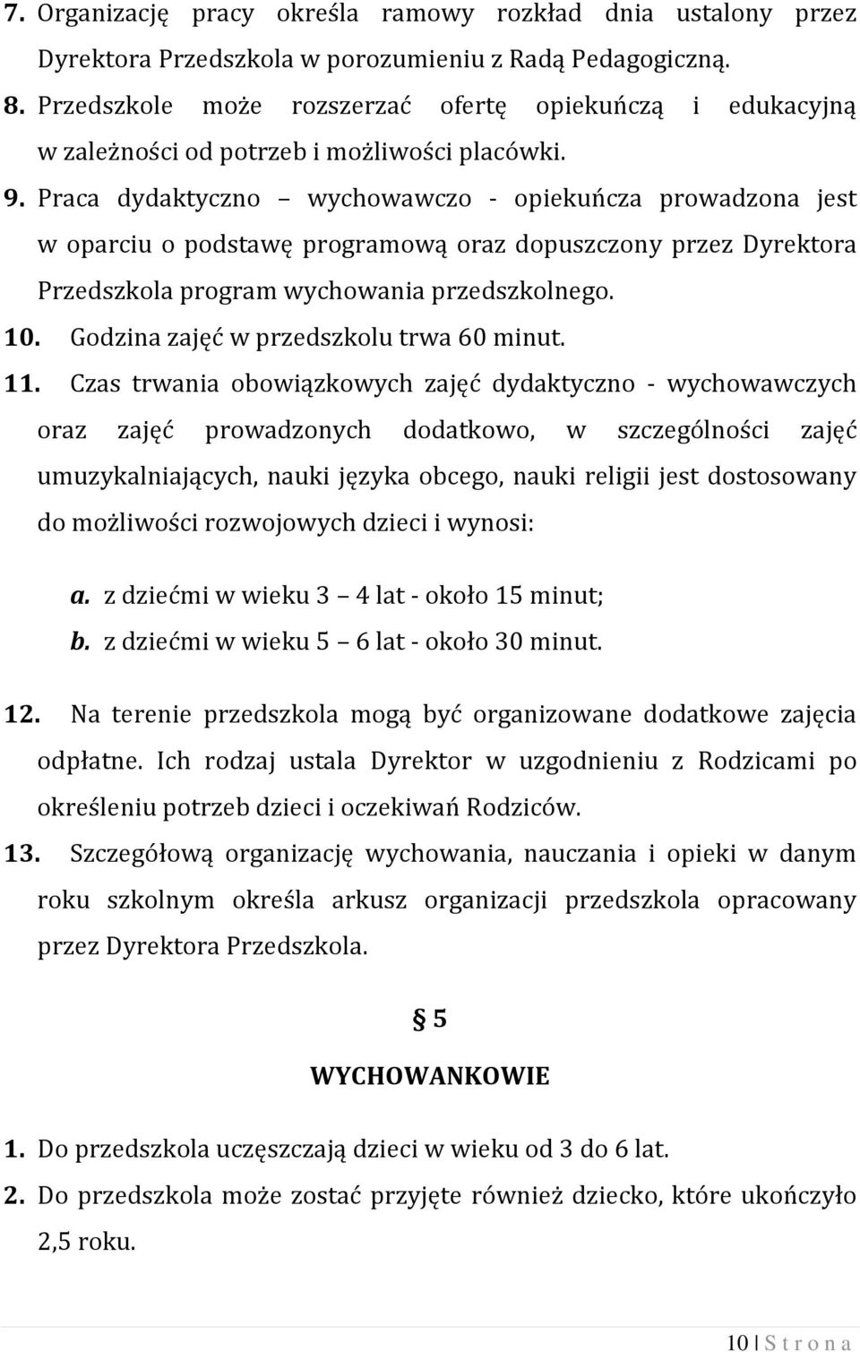 Praca dydaktyczno wychowawczo - opiekuńcza prowadzona jest w oparciu o podstawę programową oraz dopuszczony przez Dyrektora Przedszkola program wychowania przedszkolnego. 10.