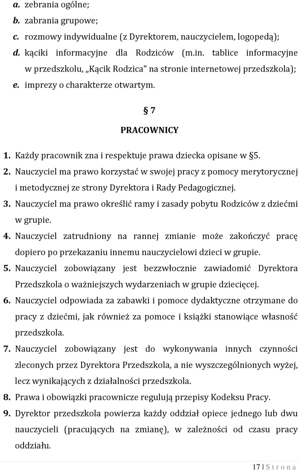 Nauczyciel ma prawo korzystać w swojej pracy z pomocy merytorycznej i metodycznej ze strony Dyrektora i Rady Pedagogicznej. 3.