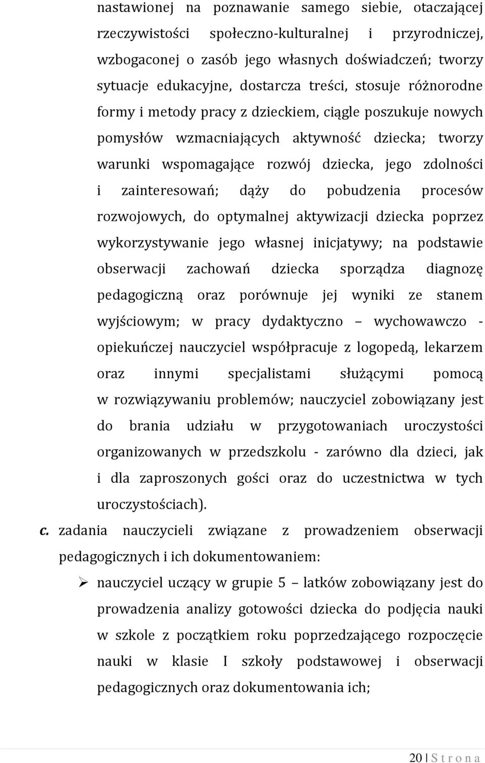 dąży do pobudzenia procesów rozwojowych, do optymalnej aktywizacji dziecka poprzez wykorzystywanie jego własnej inicjatywy; na podstawie obserwacji zachowań dziecka sporządza diagnozę pedagogiczną