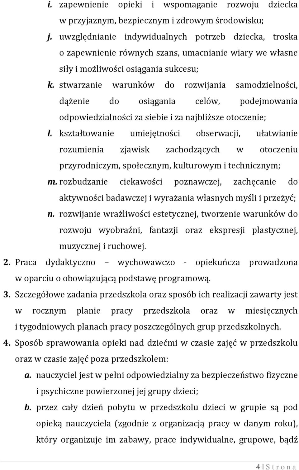 stwarzanie warunków do rozwijania samodzielności, dążenie do osiągania celów, podejmowania odpowiedzialności za siebie i za najbliższe otoczenie; l.