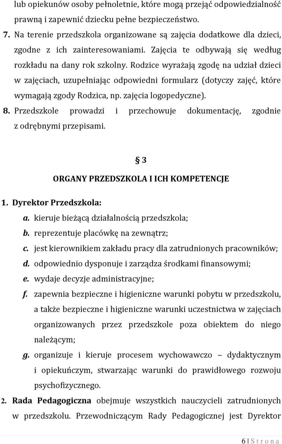 Rodzice wyrażają zgodę na udział dzieci w zajęciach, uzupełniając odpowiedni formularz (dotyczy zajęć, które wymagają zgody Rodzica, np. zajęcia logopedyczne). 8.