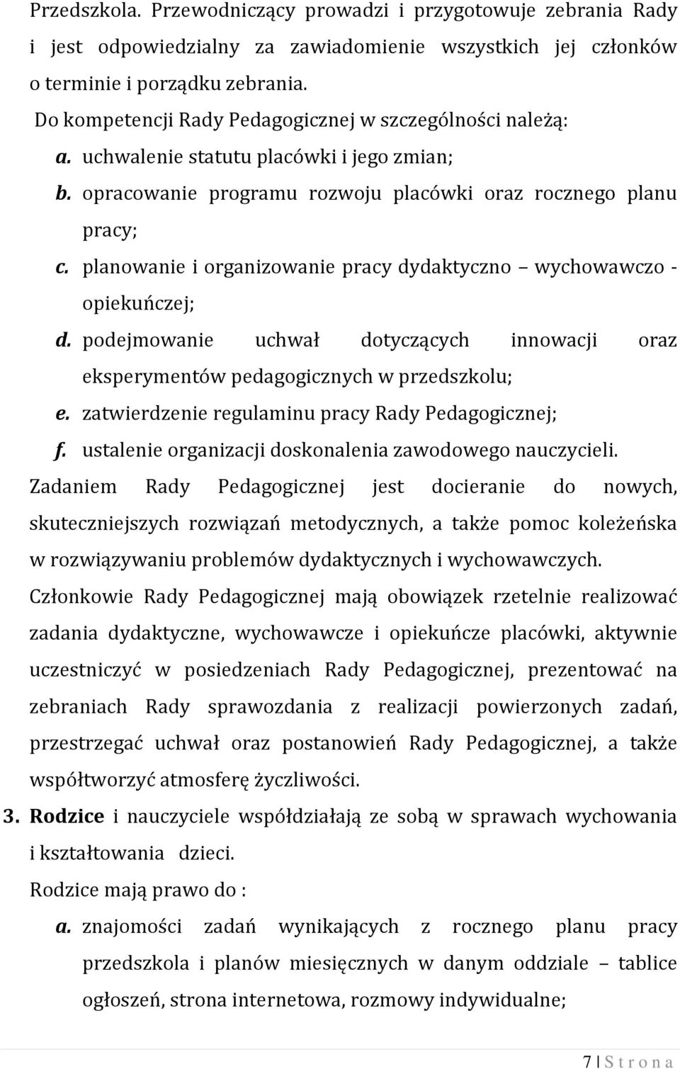 planowanie i organizowanie pracy dydaktyczno wychowawczo - opiekuńczej; d. podejmowanie uchwał dotyczących innowacji oraz eksperymentów pedagogicznych w przedszkolu; e.