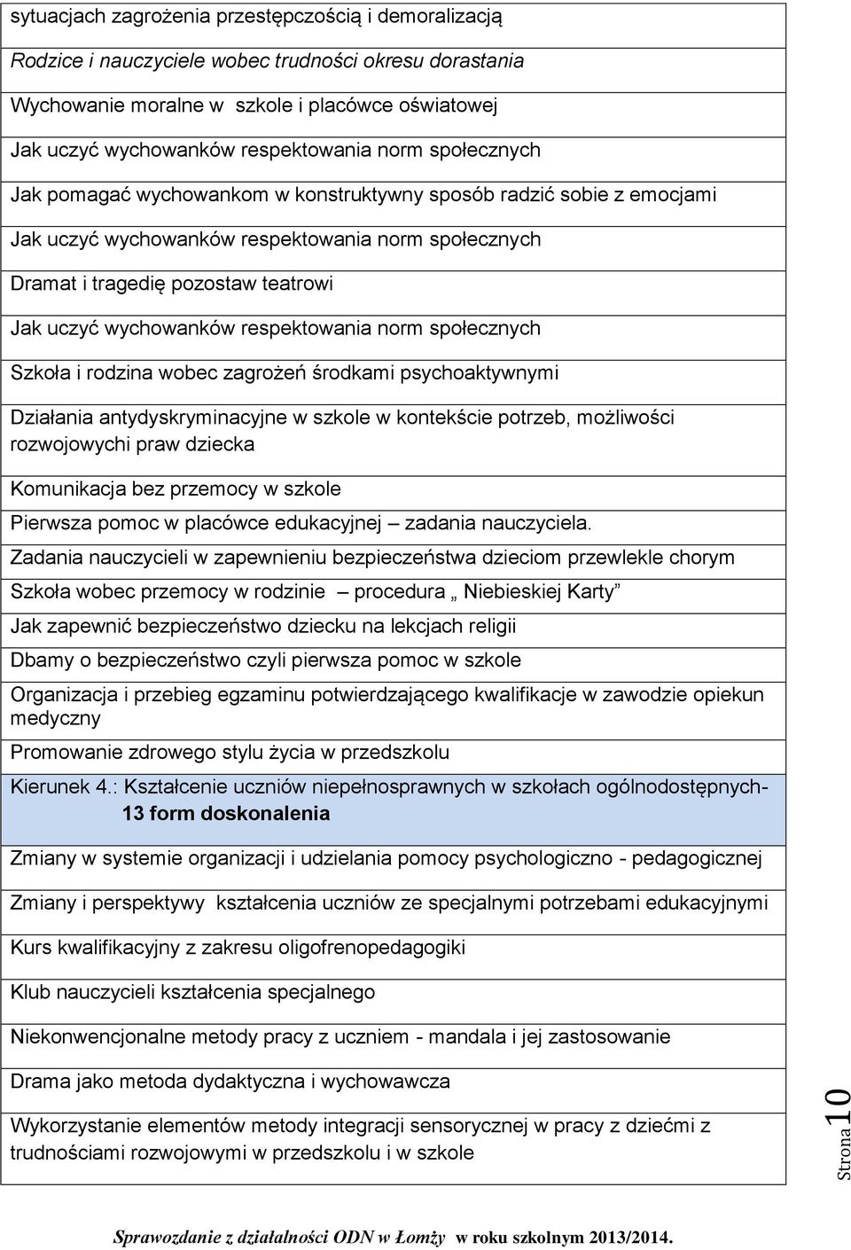 uczyć wychowanków respektowania norm społecznych Szkoła i rodzina wobec zagrożeń środkami psychoaktywnymi Działania antydyskryminacyjne w szkole w kontekście potrzeb, możliwości rozwojowychi praw