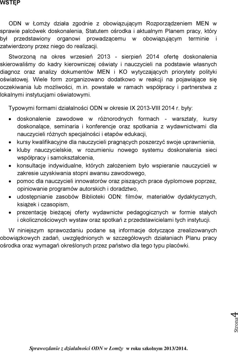 Stworzoną na okres wrzesień - sierpień 2014 ofertę doskonalenia skierowaliśmy do kadry kierowniczej oświaty i nauczycieli na podstawie własnych diagnoz oraz analizy dokumentów MEN i KO wytyczających