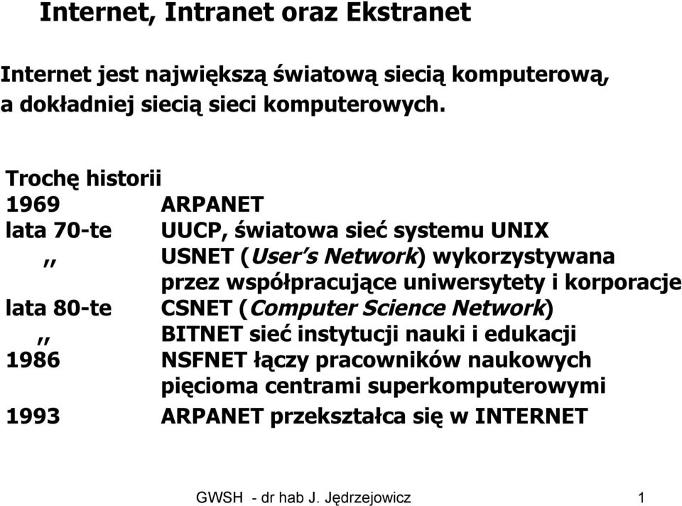 współpracujące uniwersytety i korporacje lata 80-te CSNET (Computer Science Network),, BITNET sieć instytucji nauki i edukacji