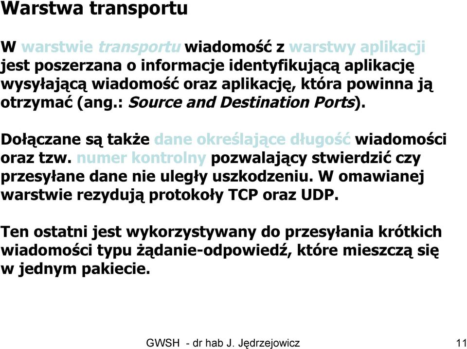 numer kontrolny pozwalający stwierdzić czy przesyłane dane nie uległy uszkodzeniu. W omawianej warstwie rezydują protokoły TCP oraz UDP.