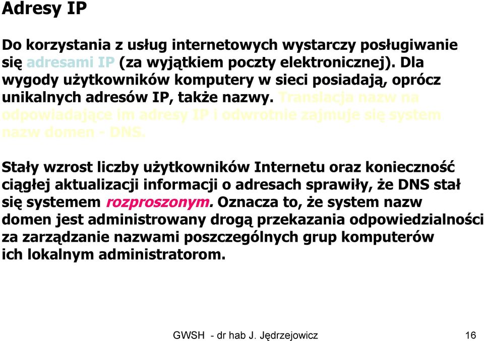 Translacja nazw na odpowiadające im adresy IP i odwrotnie zajmuje się system nazw domen - DNS.