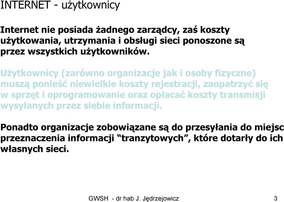 Użytkownicy (zarówno organizacje jak i osoby fizyczne) muszą ponieść niewielkie koszty rejestracji, zaopatrzyć się w sprzęt i