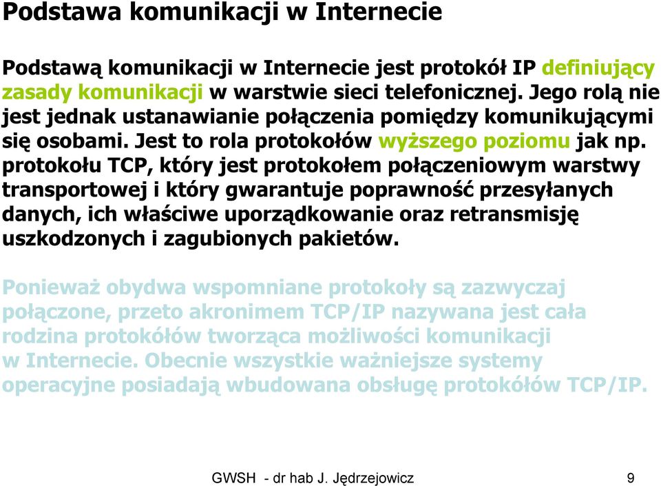 protokołu TCP, który jest protokołem połączeniowym warstwy transportowej i który gwarantuje poprawność przesyłanych danych, ich właściwe uporządkowanie oraz retransmisję uszkodzonych i zagubionych