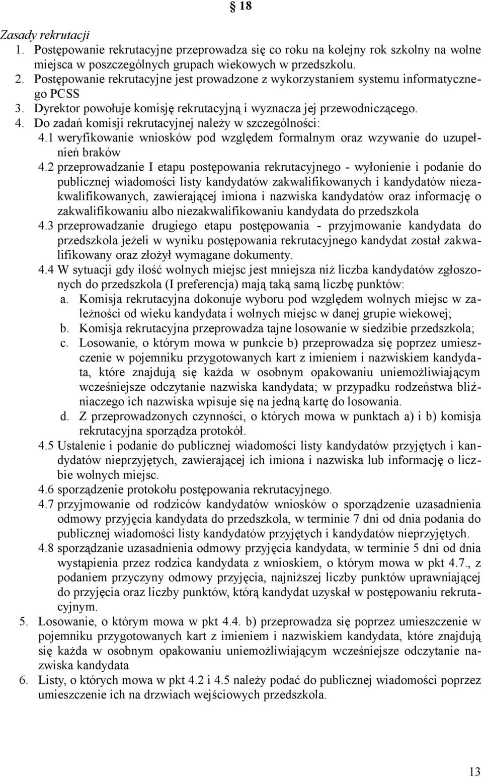 Do zadań komisji rekrutacyjnej należy w szczególności: 4.1 weryfikowanie wniosków pod względem formalnym oraz wzywanie do uzupełnień braków 4.