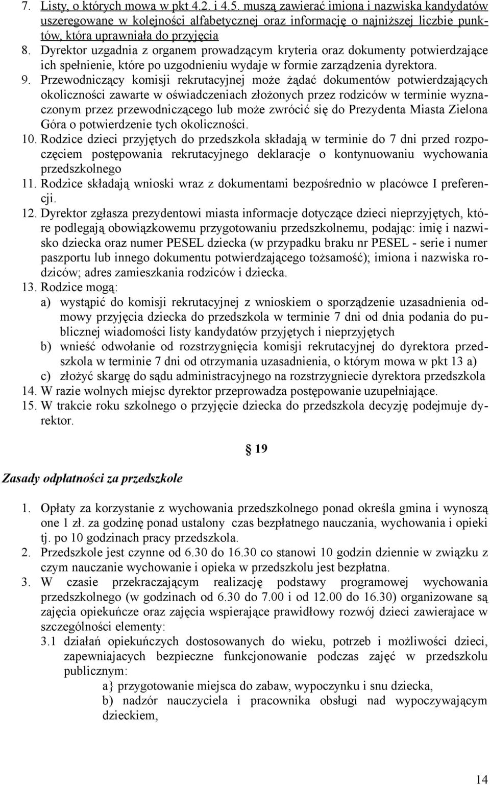 Dyrektor uzgadnia z organem prowadzącym kryteria oraz dokumenty potwierdzające ich spełnienie, które po uzgodnieniu wydaje w formie zarządzenia dyrektora. 9.