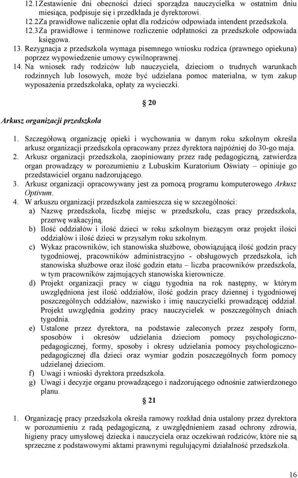 Rezygnacja z przedszkola wymaga pisemnego wniosku rodzica (prawnego opiekuna) poprzez wypowiedzenie umowy cywilnoprawnej. 14.