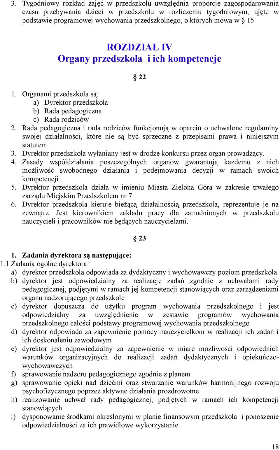 Rada pedagogiczna i rada rodziców funkcjonują w oparciu o uchwalone regulaminy swojej działalności, które nie są być sprzeczne z przepisami prawa i niniejszym statutem. 3.