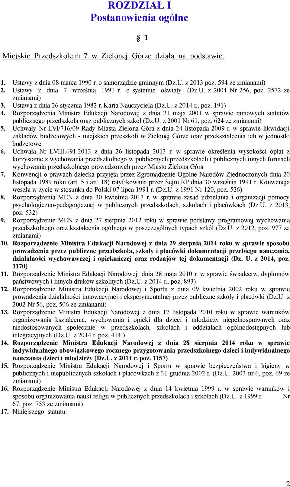 Rozporządzenia Ministra Edukacji Narodowej z dnia 21 maja 2001 w sprawie ramowych statutów publicznego przedszkola oraz publicznych szkół (Dz.U. z 2001 Nr 61, poz. 624 ze zmianami) 5.