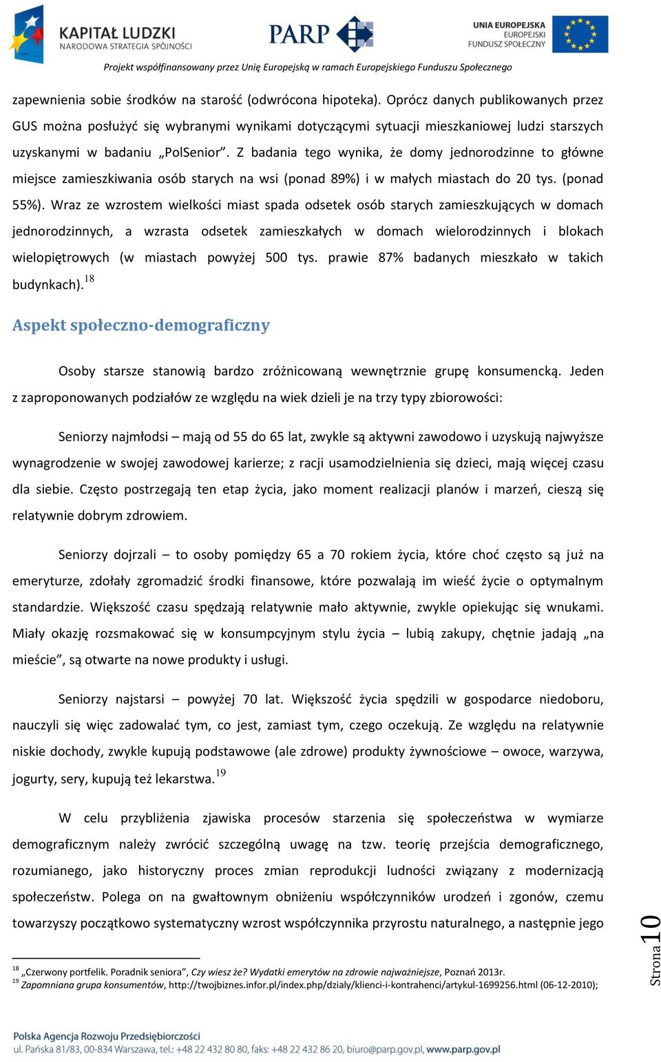 Z badania tego wynika, że domy jednorodzinne to główne miejsce zamieszkiwania osób starych na wsi (ponad 89%) i w małych miastach do 20 tys. (ponad 55%).