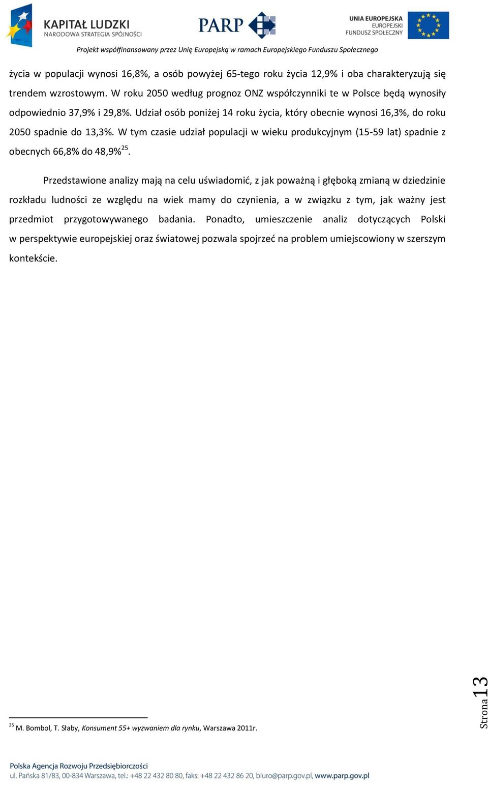 W tym czasie udział populacji w wieku produkcyjnym (15-59 lat) spadnie z obecnych 66,8% do 48,9% 25.