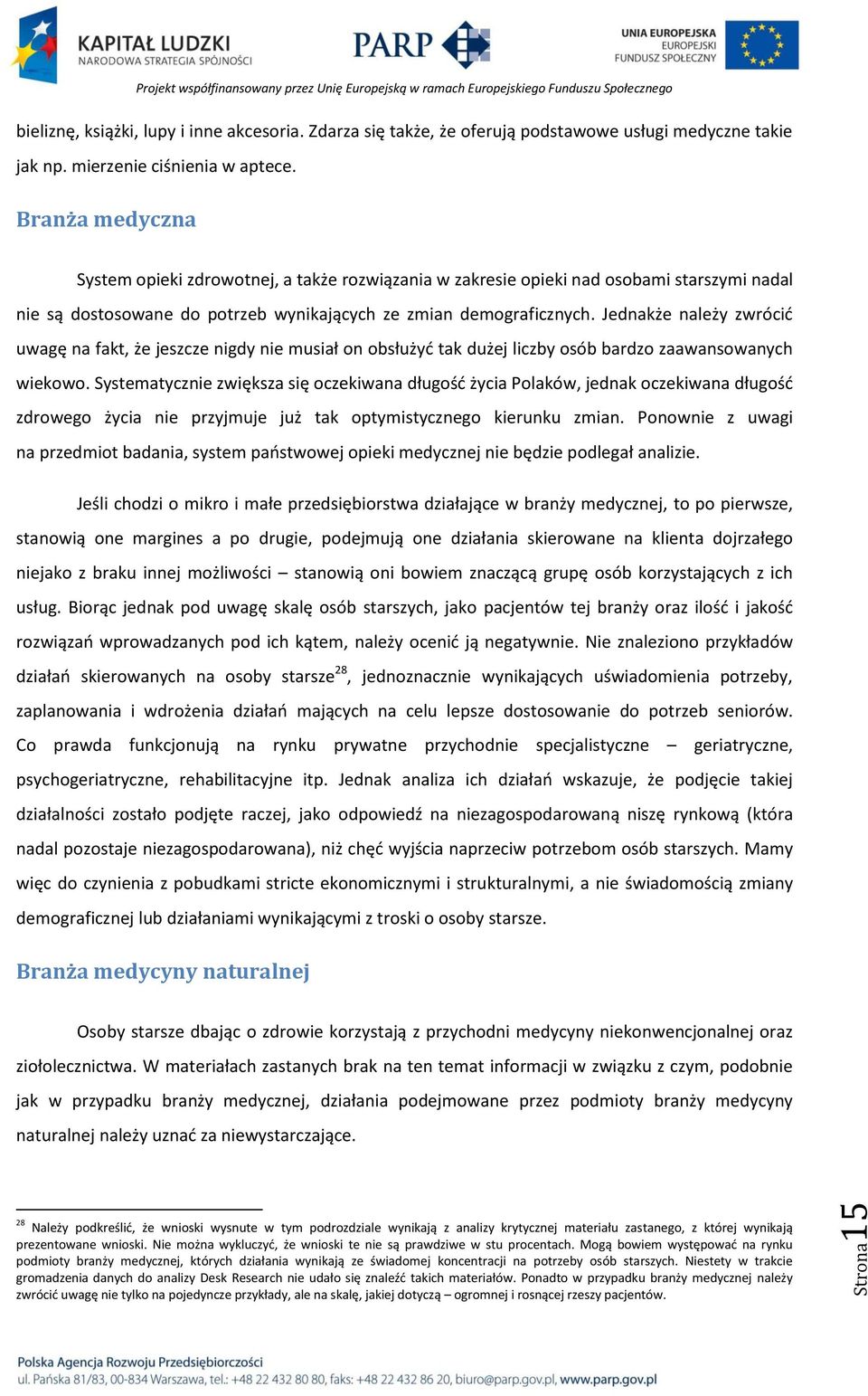 Jednakże należy zwrócid uwagę na fakt, że jeszcze nigdy nie musiał on obsłużyd tak dużej liczby osób bardzo zaawansowanych wiekowo.