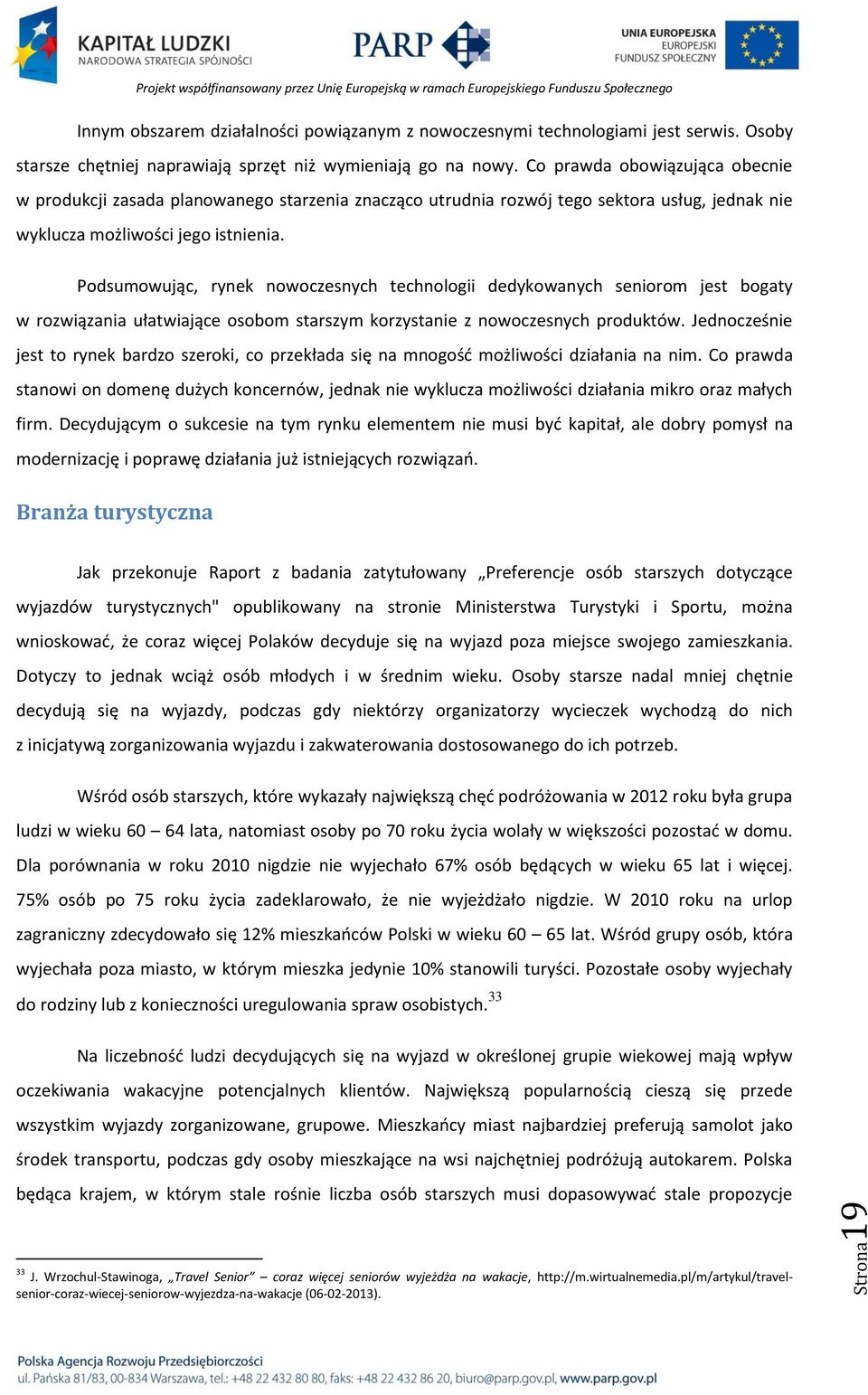 Podsumowując, rynek nowoczesnych technologii dedykowanych seniorom jest bogaty w rozwiązania ułatwiające osobom starszym korzystanie z nowoczesnych produktów.