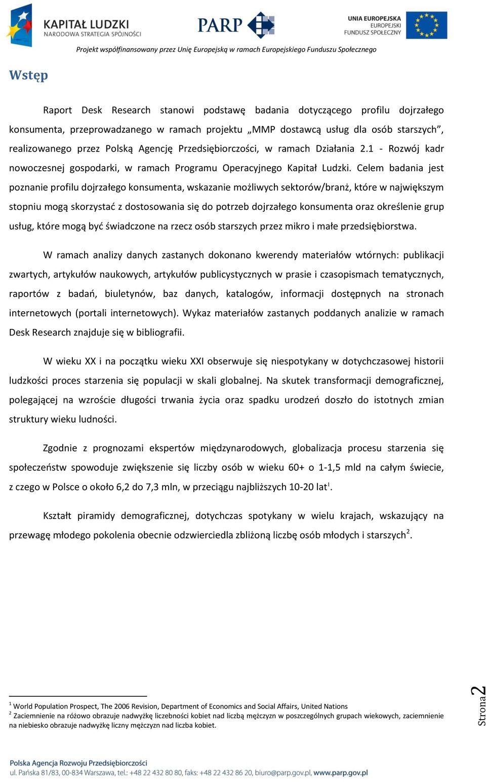 Celem badania jest poznanie profilu dojrzałego konsumenta, wskazanie możliwych sektorów/branż, które w największym stopniu mogą skorzystad z dostosowania się do potrzeb dojrzałego konsumenta oraz