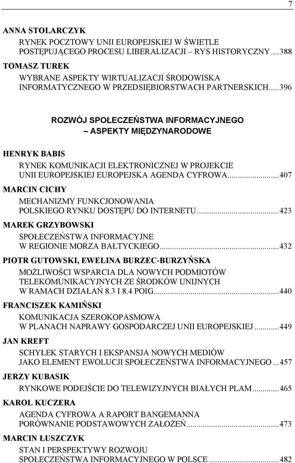 .. 396 ROZWÓJ SPOŁECZEŃSTWA INFORMACYJNEGO ASPEKTY MIĘDZYNARODOWE HENRYK BABIS RYNEK KOMUNIKACJI ELEKTRONICZNEJ W PROJEKCIE UNII EUROPEJSKIEJ EUROPEJSKA AGENDA CYFROWA.